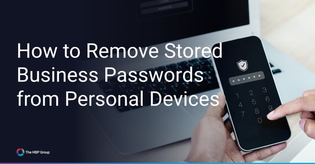 How to Remove Stored Business Passwords from Personal Devices (And Why You Need To)