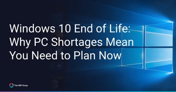 Windows 10 End of Life (EOL) & PC Shortages - What You Need To Know